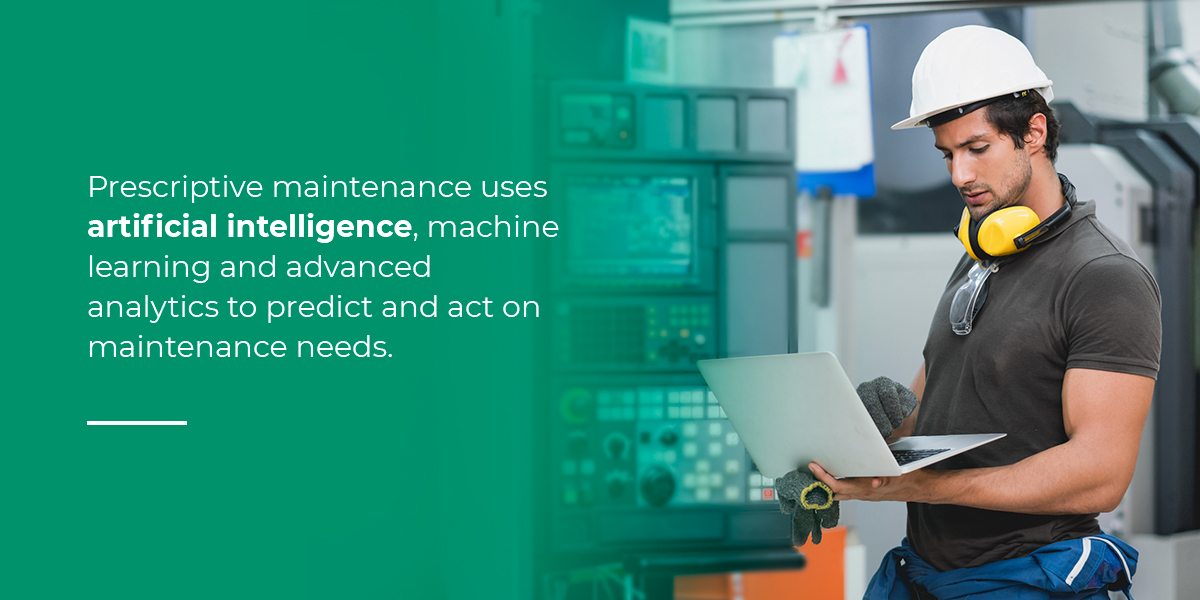 Prescriptive maintenance uses artificial intelligence, machine learning and advanced analytics to predict and act on maintenance needs